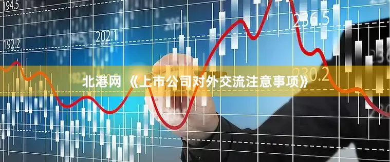 北港网 《上市公司对外交流注意事项》